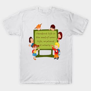 Student life is the seed of your life, so plant it wisely. T-Shirt